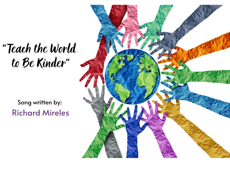 "Teach the World to Be Kinder", song written by: Richard Mireles